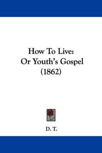 Cover image for How To Live: Or Youth's Gospel (1862)