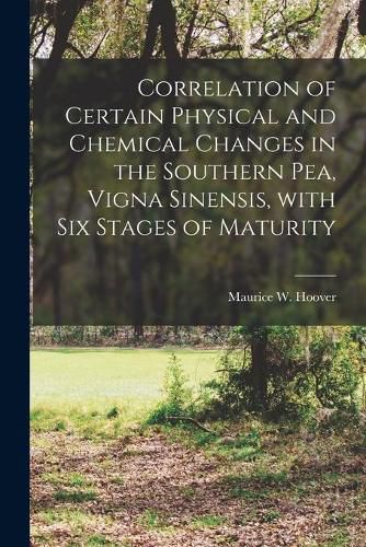 Cover image for Correlation of Certain Physical and Chemical Changes in the Southern Pea, Vigna Sinensis, With Six Stages of Maturity