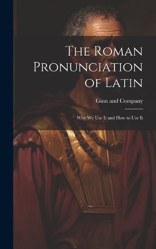 Cover image for The Roman Pronunciation of Latin; why we use It and how to use It