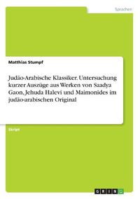 Cover image for Judaeo-Arabische Klassiker. Untersuchung kurzer Auszuege aus Werken von Saadya Gaon, Jehuda Halevi und Maimonides im judaeo-arabischen Original