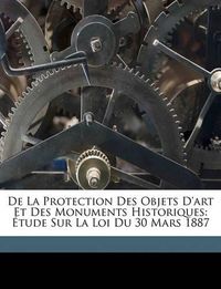 Cover image for de La Protection Des Objets D'Art Et Des Monuments Historiques: Tude Sur La Loi Du 30 Mars 1887