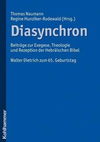 Cover image for Diasynchron: Beitrage Zur Exegese, Theologie Und Rezeption Der Hebraischen Bibel. Walter Dietrich Zum 65. Geburtstag