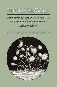 Cover image for The Invisible World: Early Modern Philosophy and the Invention of the Microscope