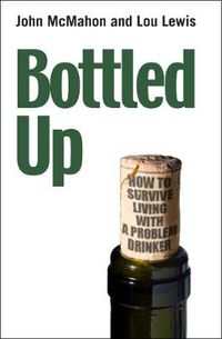 Cover image for Bottled Up: How to survive living with a problem drinker