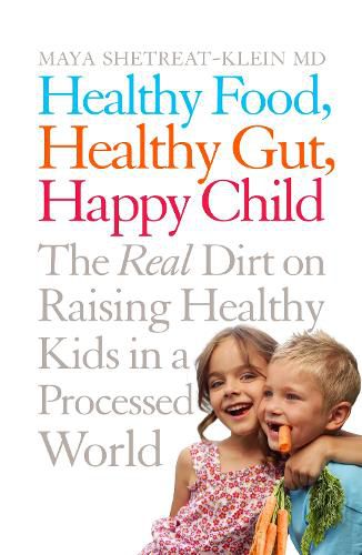 Cover image for Healthy Food, Healthy Gut, Happy Child: The Real Dirt on Raising Healthy Kids in a Processed World