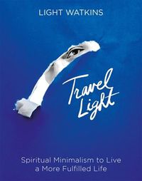 Cover image for Travel Light: Spiritual Minimalism to Live a More Fulfilled Life