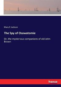 Cover image for The Spy of Osawatomie: Or, the mysterious companions of old John Brown