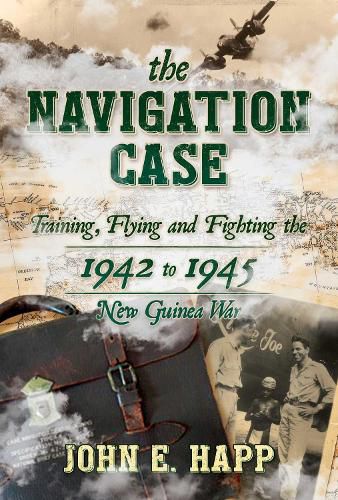 Cover image for The Navigation Case: Training, Flying and Fighting the 1942 to 1945 New Guinea War