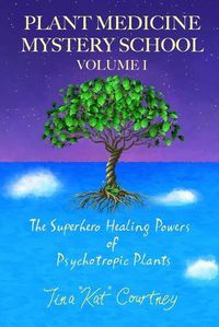 Cover image for Plant Medicine Mystery School Volume I: The Superhero Healing Powers of Psychotropic Plants