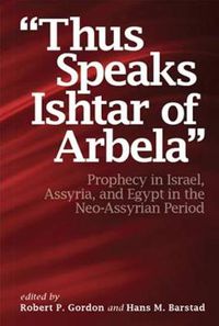 Cover image for Thus Speaks Ishtar of Arbela: Prophecy in Israel, Assyria, and Egypt in the Neo-Assyrian Period