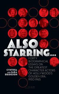 Cover image for Also Starring... Forty Biographical Essays on the Greatest Character Actors of Hollywood's Golden Era, 1930-1965