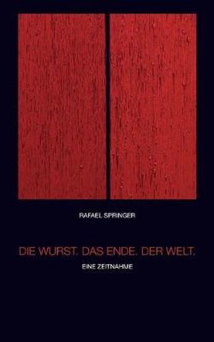 Cover image for Die Wurst. Das Ende. Der Welt.: Eine Zeitnahme