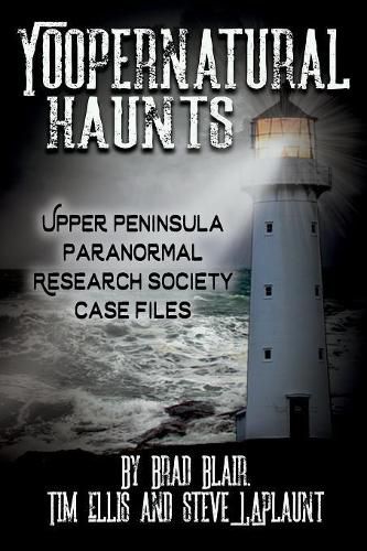 Cover image for Yoopernatural Haunts: Upper Peninsula Paranormal Research Society Case Files