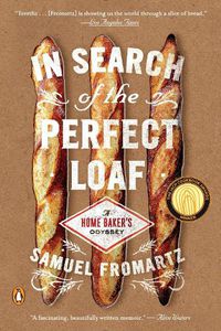 Cover image for In Search Of The Perfect Loaf: A Home Baker's Odyssey