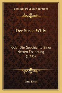 Cover image for Der Susse Willy: Oder Die Geschichte Einer Netten Erziehung (1905)