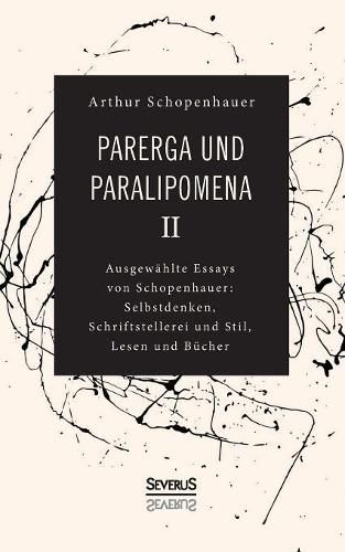 Cover image for Parerga und Paralipomena II: Ausgewahlte Essays von Schopenhauer: Selbstdenken, Schrifstellerei und Stil, Lesen und Bucher