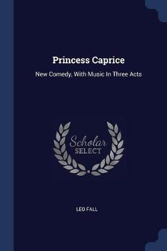 Cover image for Princess Caprice: New Comedy, with Music in Three Acts