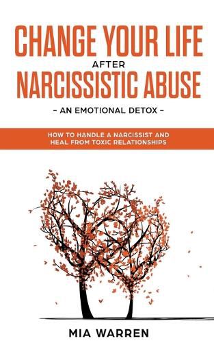 Cover image for Change Your Life After Narcissistic Abuse - an Emotional Detox. How to Handle a Narcissist and Heal From Toxic Relationships