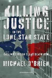 Cover image for Killing Justice in the Lone Star State: Calling Time on Texas Death Row