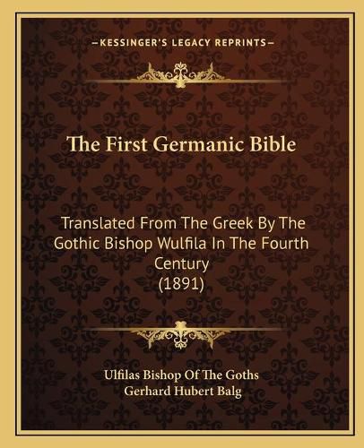 The First Germanic Bible: Translated from the Greek by the Gothic Bishop Wulfila in the Fourth Century (1891)