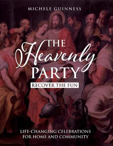 Cover image for The Heavenly Party: Recover the Fun: Life-Changing Celebrations for Home and Community