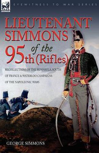 Cover image for Lieutenant Simmons of the 95th (Rifles): Recollections of the Peninsula, South of France & Waterloo Campaigns of the Napoleonic Wars