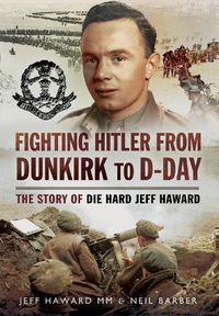 Cover image for Fighting Hitler from Dunkirk to D-Day: The Story of Die Hard Jeff Haward