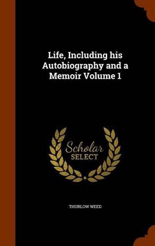 Life, Including His Autobiography and a Memoir Volume 1