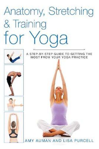 Cover image for Anatomy, Stretching & Training for Yoga: A Step-by-Step Guide to Getting the Most from Your Yoga Practice