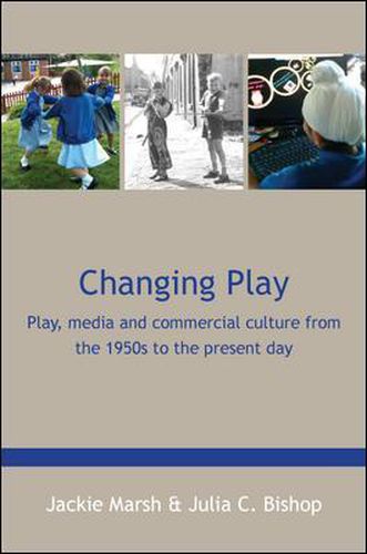 Cover image for Changing Play: Play, media and commercial culture from the 1950s to the present day