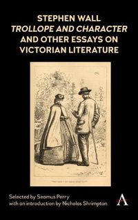 Cover image for Stephen Wall, Trollope and Character and Other Essays on Victorian Literature