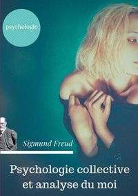 Cover image for Psychologie collective et analyse du moi: Edition originale de Freud de 1921 (texte integral)