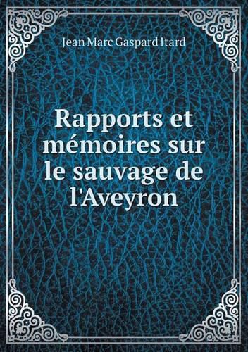 Cover image for Rapports et memoires sur le sauvage de l'Aveyron