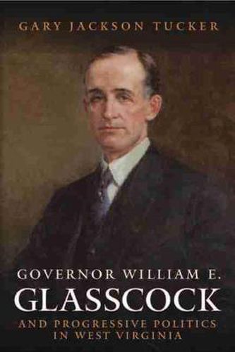 Cover image for Governor William Glasscock and Progressive Politics in West Virginia