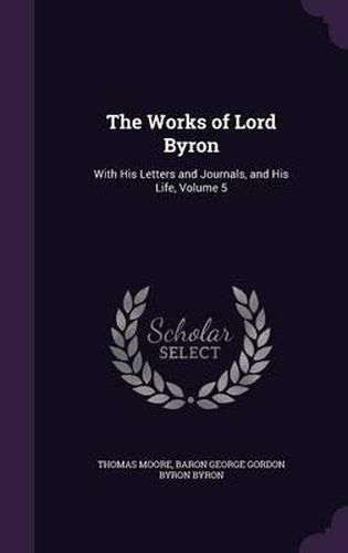 The Works of Lord Byron: With His Letters and Journals, and His Life, Volume 5