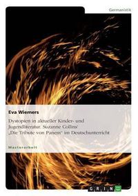 Cover image for Dystopien in aktueller Kinder- und Jugendliteratur. Suzanne Collins' Die Tribute von Panem im Deutschunterricht