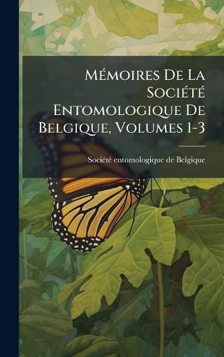 Cover image for MA(c)moires De La SociA(c)tA(c) Entomologique De Belgique, Volumes 1-3