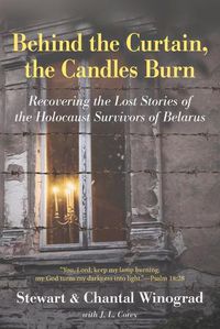 Cover image for Behind the Curtain, the Candles Burn: Recovering the Lost Stories of the Holocaust Survivors of Belarus