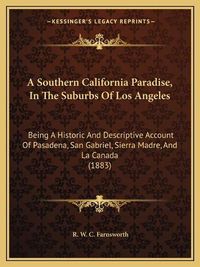 Cover image for A Southern California Paradise, in the Suburbs of Los Angeles: Being a Historic and Descriptive Account of Pasadena, San Gabriel, Sierra Madre, and La Canada (1883)