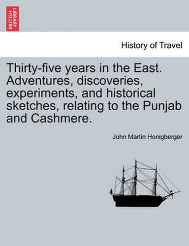 Cover image for Thirty-five years in the East. Adventures, discoveries, experiments, and historical sketches, relating to the Punjab and Cashmere.