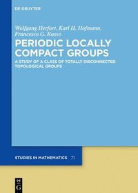 Cover image for Periodic Locally Compact Groups: A Study of a Class of Totally Disconnected Topological Groups