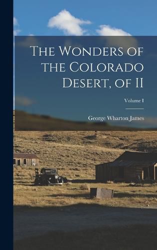 The Wonders of the Colorado Desert, of II; Volume I