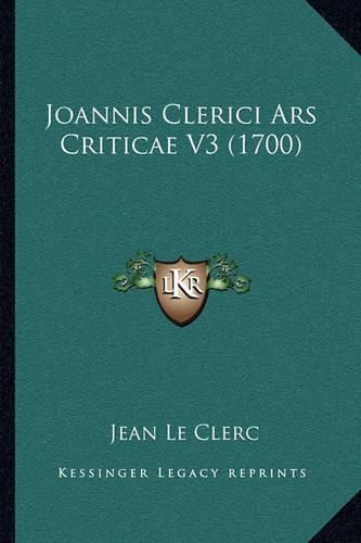 Joannis Clerici Ars Criticae V3 (1700) Joannis Clerici Ars Criticae V3 (1700)