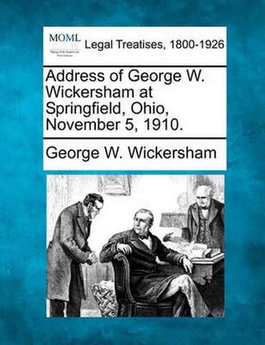 Cover image for Address of George W. Wickersham at Springfield, Ohio, November 5, 1910.