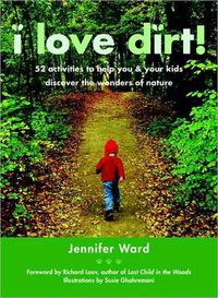 Cover image for I Love Dirt!: 52 Activities to Help You and Your Kids Discover the Wonders of Nature