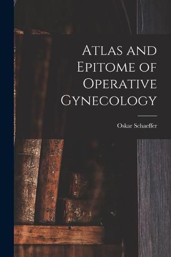 Cover image for Atlas and Epitome of Operative Gynecology