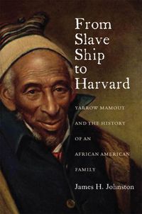 Cover image for From Slave Ship to Harvard: Yarrow Mamout and the History of an African American Family