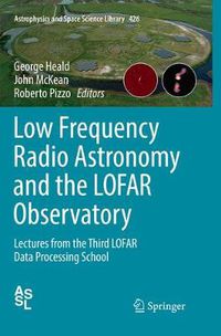 Cover image for Low Frequency Radio Astronomy and the LOFAR Observatory: Lectures from the Third LOFAR Data Processing School