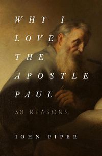 Cover image for Why I Love the Apostle Paul: 30 Reasons