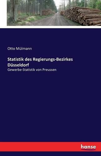 Cover image for Statistik des Regierungs-Bezirkes Dusseldorf: Gewerbe-Statistik von Preussen